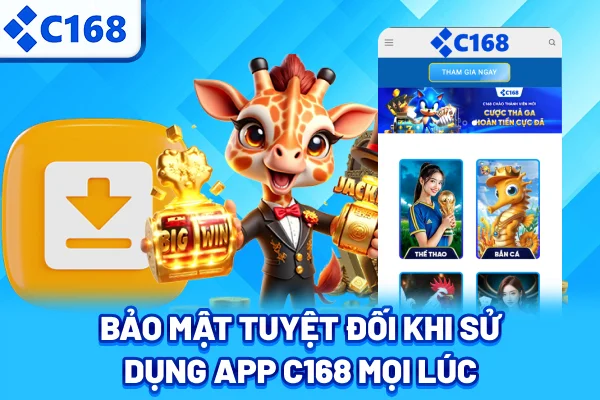 Bảo mật tuyệt đối khi sử dụng app C168 mọi lúc