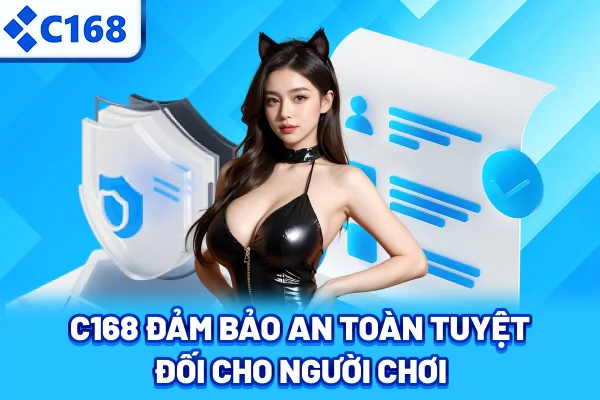 C168 đảm bảo an toàn tuyệt đối cho người chơi
