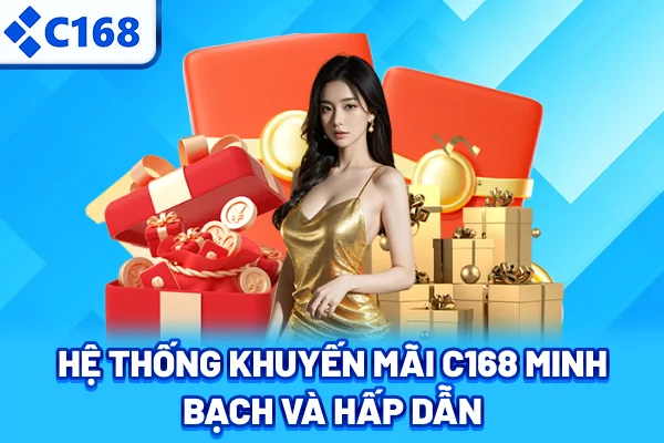 Hệ thống khuyến mãi C168 minh bạch và hấp dẫn