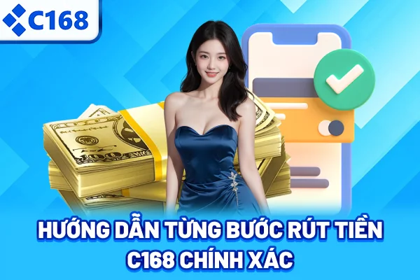 Hướng dẫn từng bước rút tiền C168 chính xác