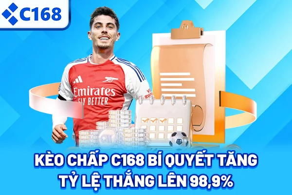 Kèo Chấp C168 – Bí Quyết Tăng Tỷ Lệ Thắng Lên 98,9%