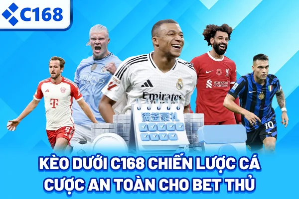 Kèo Dưới C168 - Chiến Lược Cá Cược An Toàn Cho Bet Thủ