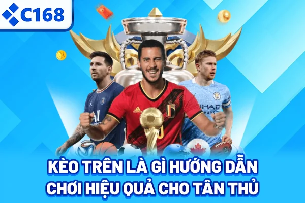 Kèo Trên Là Gì? Hướng Dẫn Chơi Hiệu Quả Cho Tân Thủ