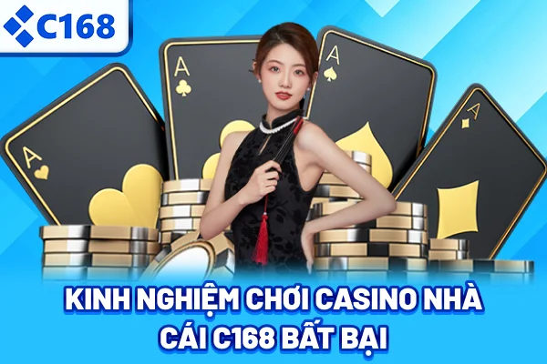 Kinh nghiệm chơi Casino nhà cái C168 bất bại