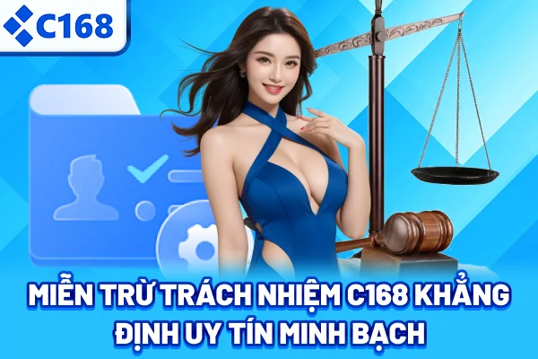 Miễn trừ trách nhiệm C168 khẳng định uy tín minh bạch