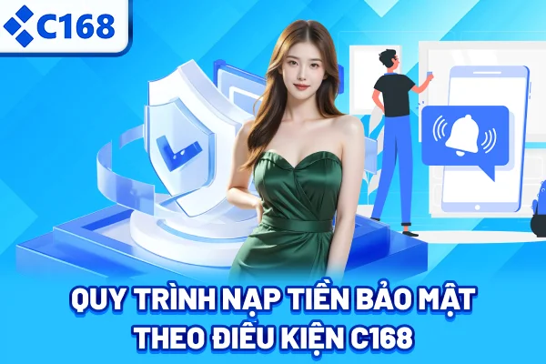 Quy trình nạp tiền bảo mật theo điều kiện C168