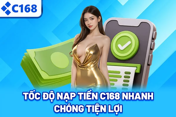 Tốc độ nạp tiền C168 nhanh chóng tiện lợi