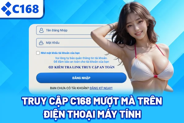Truy cập C168 mượt mà trên điện thoại máy tính